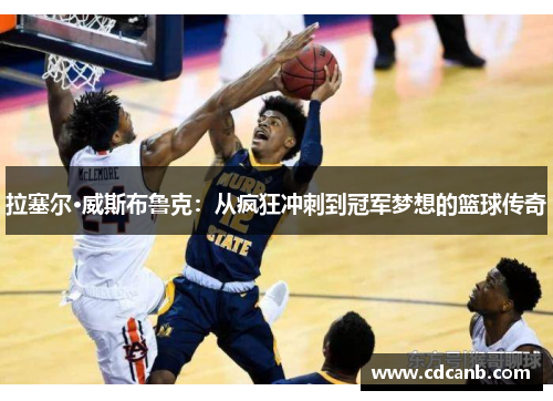 拉塞尔·威斯布鲁克：从疯狂冲刺到冠军梦想的篮球传奇