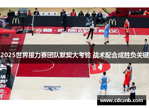 2025世界接力赛团队默契大考验 战术配合成胜负关键