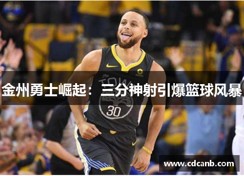 金州勇士崛起：三分神射引爆篮球风暴